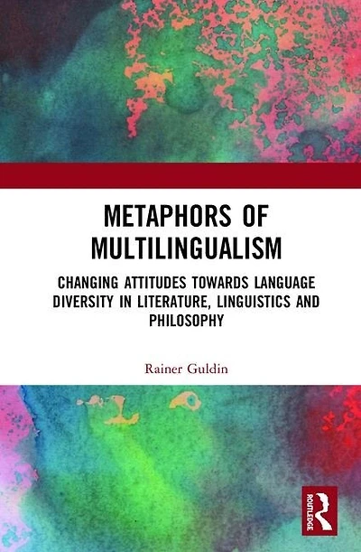 Metaphors of Multilingualism: Changing Attitudes towards Language Diversity Literature, Linguistics and Philosophy