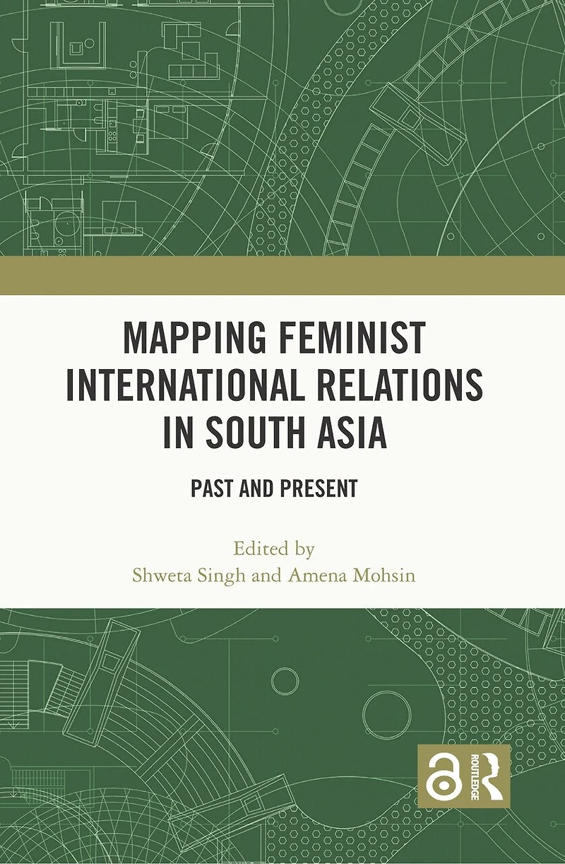 Mapping Feminist International Relations in South Asia: Past and Present