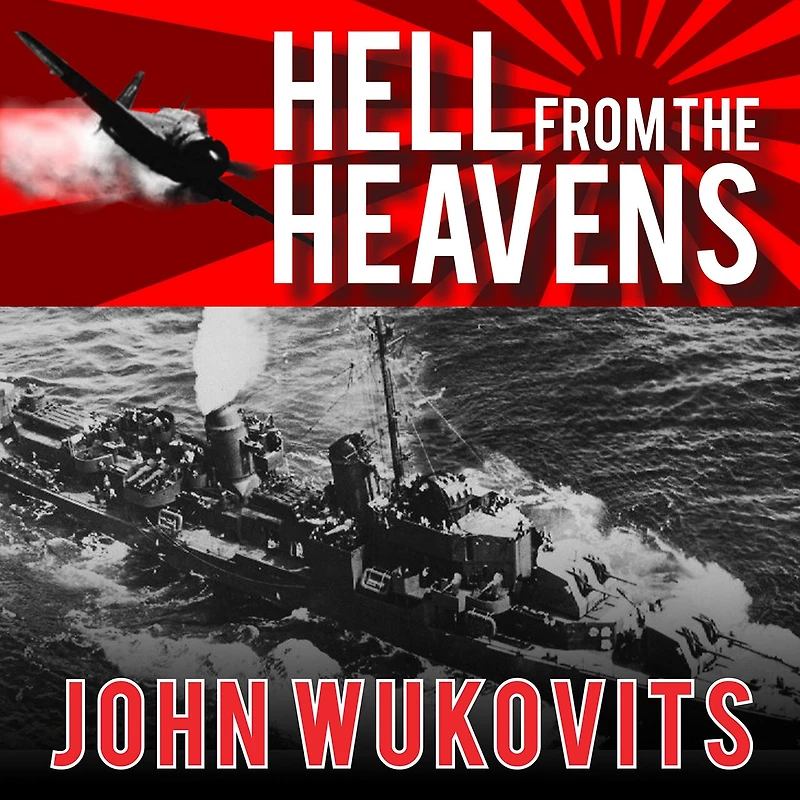 Hell from the Heavens Lib/E: Epic Story of USS Laffey and World War II's Greatest Kamikaze Attack