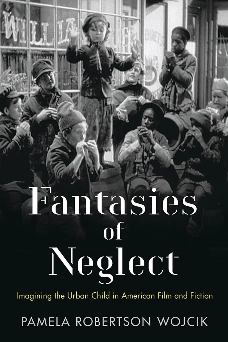 Fantasies Of Neglect: Imagining The Urban Child American Film And Fiction