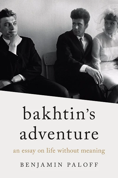 Bakhtin’s Adventure: An Essay on Life without Meaning