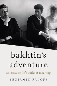 Bakhtin’s Adventure: An Essay on Life without Meaning