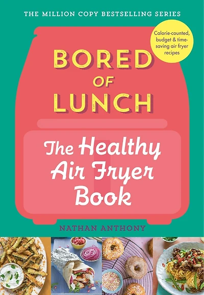 Bored of Lunch: The Healthy Air Fryer Book: Calorie-counted