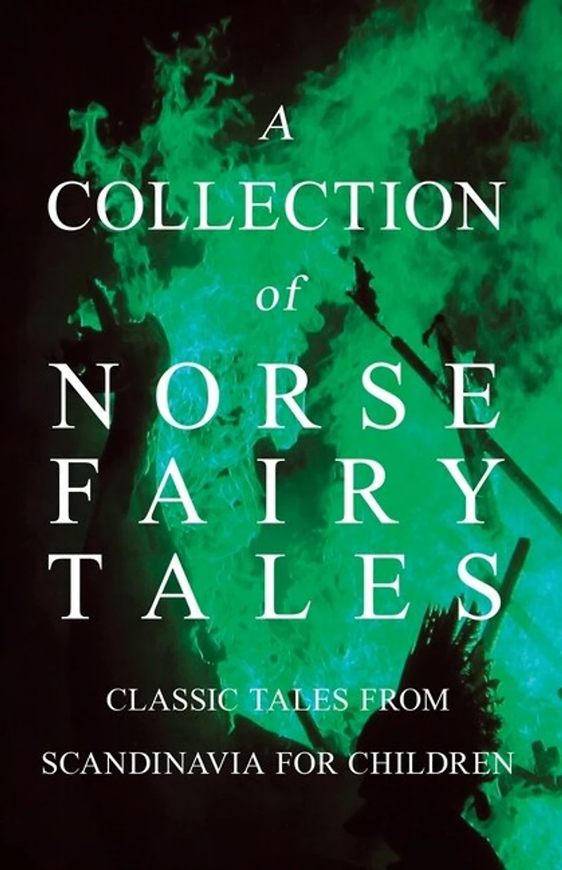 A Collection of Norse Fairy Tales - Classic Tales from Scandinavia for Children