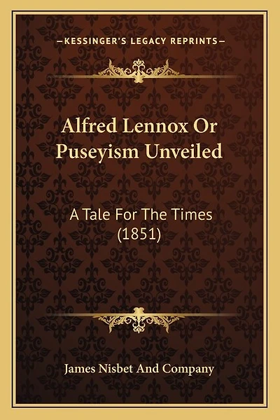Alfred Lennox Or Puseyism Unveiled: A Tale For The Times (1851)