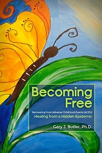Becoming Free: Recovering from Adverse Childhood Events (ACE's): Healing a Hidden Epidemic