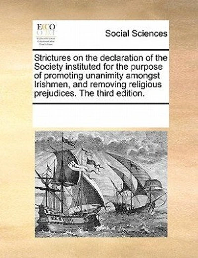 Strictures On The Declaration Of Society Instituted For Purpose Promoting Unanimity Amongst Irishmen, And Removing Religious Prejudices.