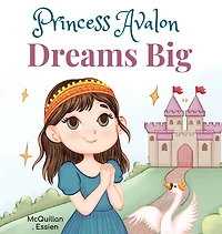 Princess Avalon Dreams Big: A Simple Princess Story to Inspire Little Ones to Achieve Big Things!