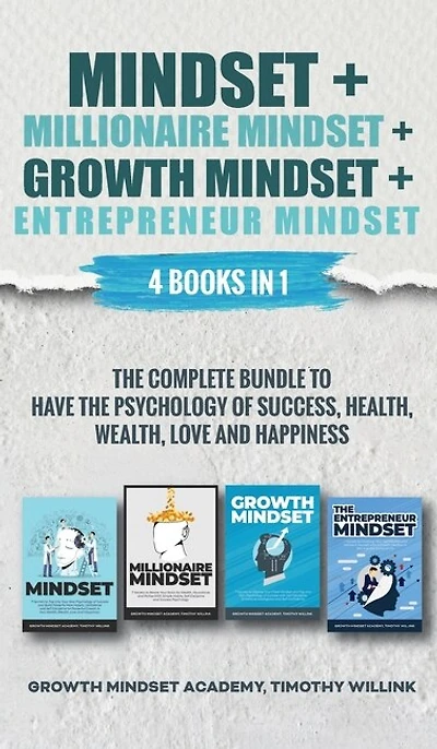 Mindset + Millionaire Growth Entrepreneur Mindset: 4 Books 1: The Complete Bundle To Have Psychology Of Success, Health, Wealth, Love And Happi