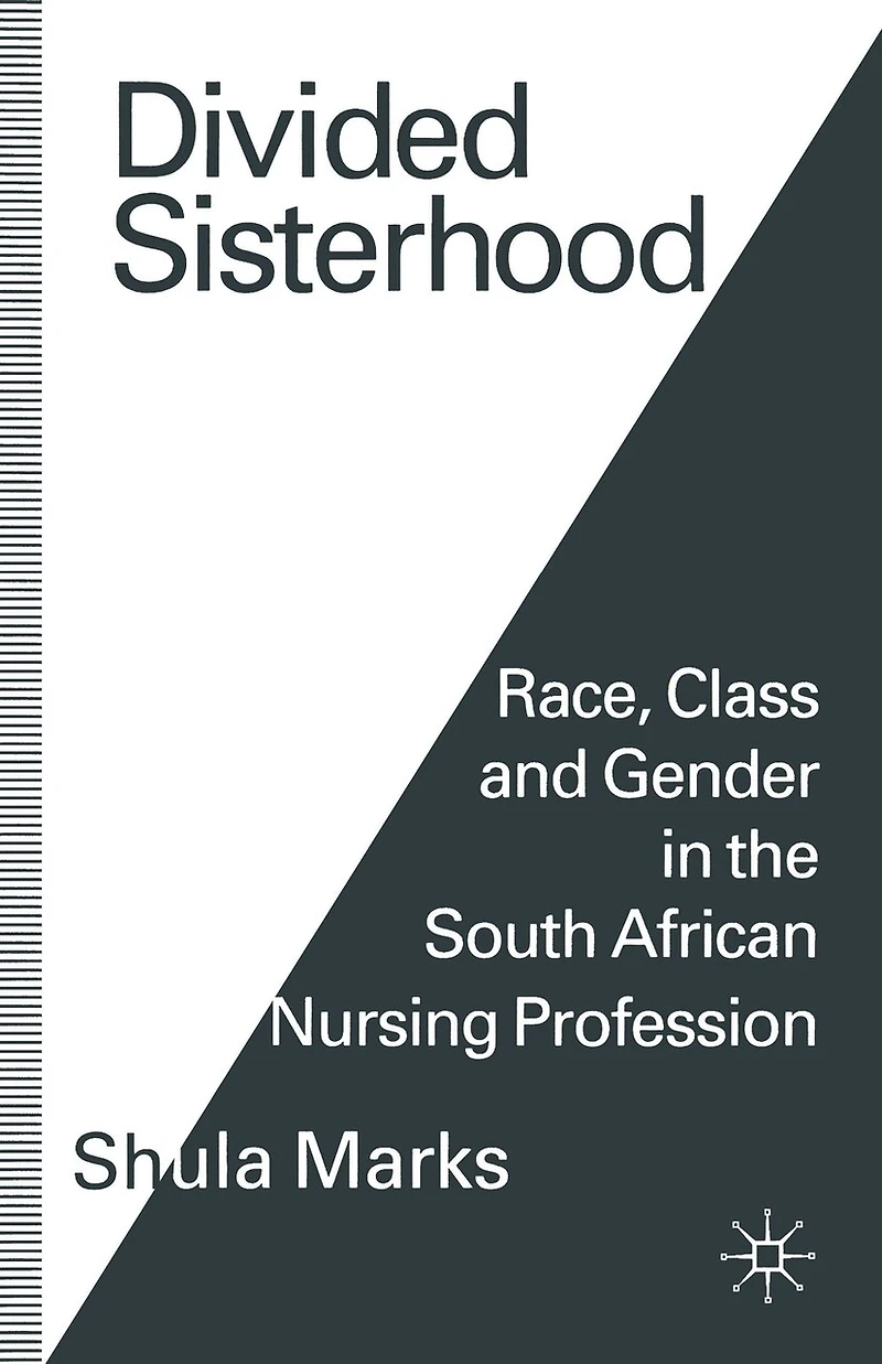 Divided Sisterhood: Race, Class and Gender the South African Nursing Profession