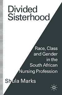 Divided Sisterhood: Race, Class and Gender the South African Nursing Profession