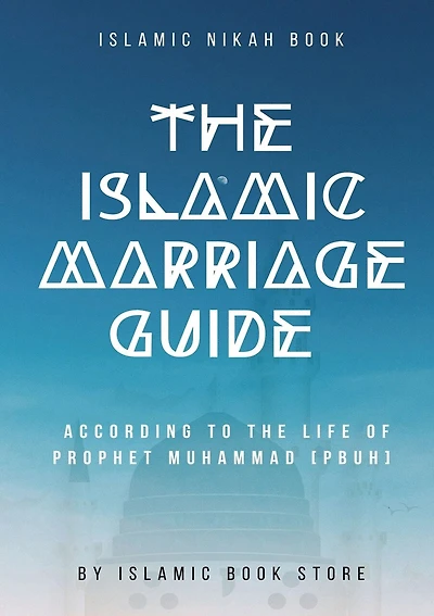 The Islamic Marriage Guide: According to The Life of Prophet Muhammad [PBUH]