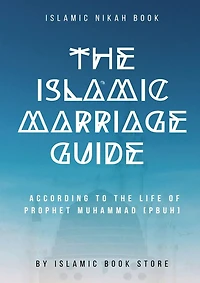 The Islamic Marriage Guide: According to The Life of Prophet Muhammad [PBUH]