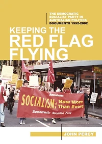 Keeping The Red Flag Flying: The Democratic Socialist Party In Australian Politics: Documents, 1992-2002