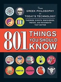 801 Things You Should Know: From Greek Philosophy To Today's Technology, Theories, Events, Discoveries, Trends, And Movements T