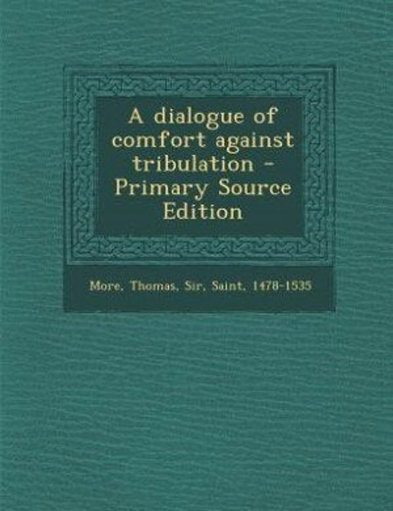 A dialogue of comfort against tribulation - Primary Source Edition