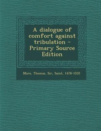 A dialogue of comfort against tribulation - Primary Source Edition