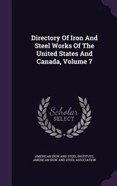 Directory of Iron and Steel Works the United States Canada, Volume 7