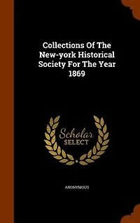 Collections Of The New-york Historical Society For Year 1869