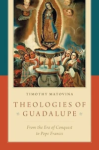 Theologies of Guadalupe: From the Era Conquest to Pope Francis