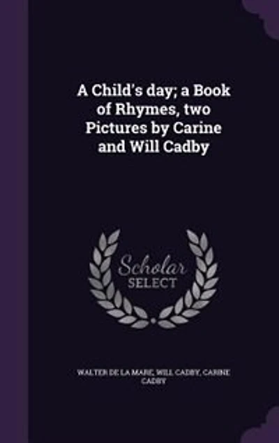 a Child's Day; Book of Rhymes, Two Pictures by Carine and Will Cadby