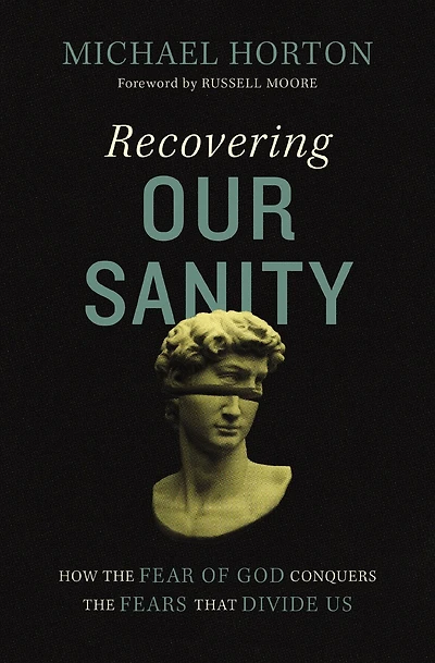 Recovering Our Sanity: How The Fear Of God Conquers Fears That Divide Us