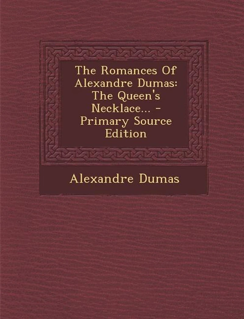 The Romances Of Alexandre Dumas: The Queen's Necklace... - Primary Source Edition