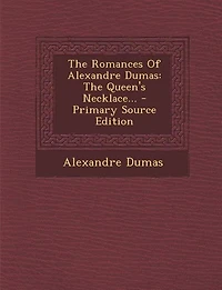 The Romances Of Alexandre Dumas: The Queen's Necklace... - Primary Source Edition