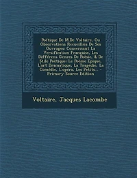 Poétique De M.De Voltaire, Ou Observations Recueillies Ses Ouvrages: Concernant La Versification Française, Les Différens Genres Poësie, & Stile Poëtique; Le Poëm