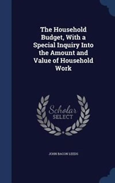 the Household Budget, With a Special Inquiry Into Amount and Value of Work