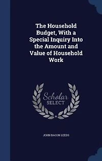the Household Budget, With a Special Inquiry Into Amount and Value of Work