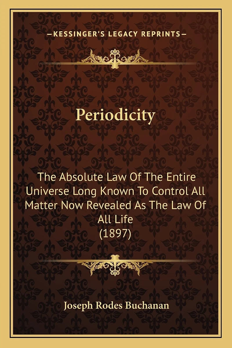 Periodicity: The Absolute Law Of The Entire Universe Long Known To Control All Matter Now Revealed As The Law Of All Life (1897)