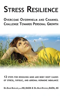 Stress Resilience: Overcome Overwhelm and Channel Challenge Towards Personal Growth: 12 steps for resolving mind and body root causes of stress, fatigue, & adrenal hormone imbalance