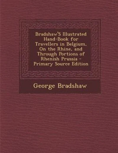 Bradshaw'S Illustrated Hand-Book for Travellers in Belgium, On the Rhine