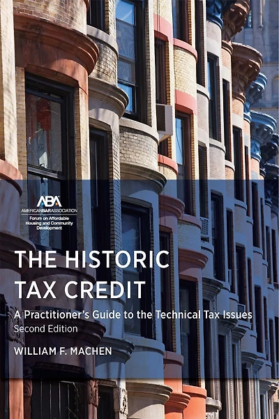 The Historic Tax Credit: A Practitioner's Guide to the Technical Tax Issues, 2nd Edition