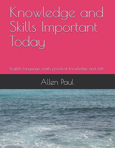 Knowledge and Skills Important Today: English Language, math, practical knowledge and skills