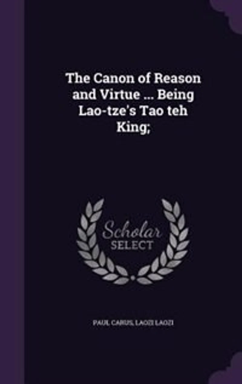 The Canon of Reason and Virtue: Being Lao-Tze's Tao Téh King, Chinese English (Classic Reprint)
