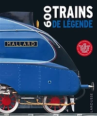 600 trains de légende: les plus beaux trains de tous les temps