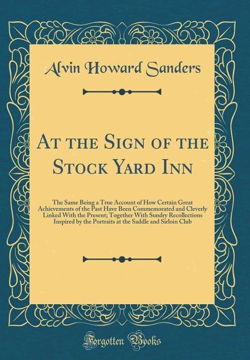 At the Sign of the Stock Yard Inn: The Same Being a True Account of How Certain Great Achievements of the Past Have Been Commemorated