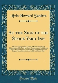 At the Sign of the Stock Yard Inn: The Same Being a True Account of How Certain Great Achievements of the Past Have Been Commemorated