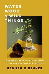 Water, Wood, and Wild Things: Learning Craft Cultivation a Japanese Mountain Town