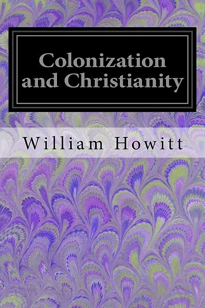 Colonization and Christianity: A Popular History of the Treatment of the Natives by the Europeans in all their Colonies