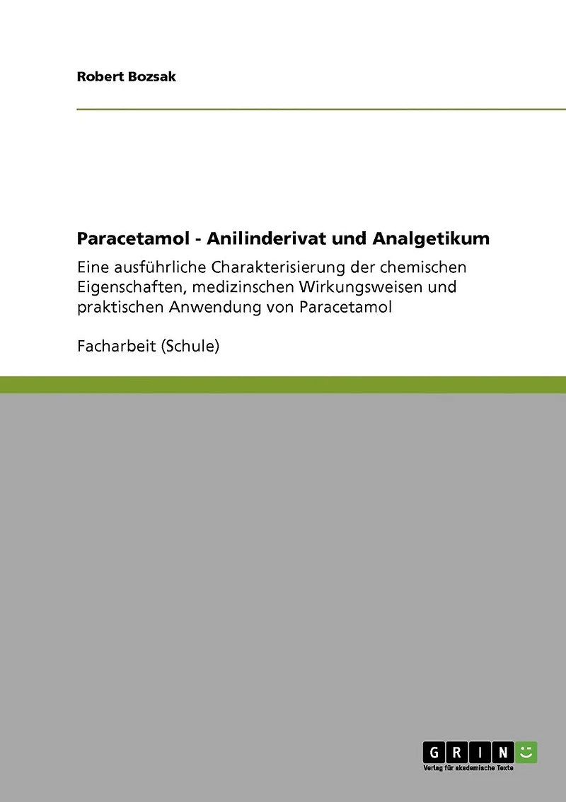 Paracetamol - Anilinderivat und Analgetikum: Eine ausführliche Charakterisierung der chemischen Eigenschaften, medizinischen Wirkungsweisen und praktischen Anwendung von Paracetamol