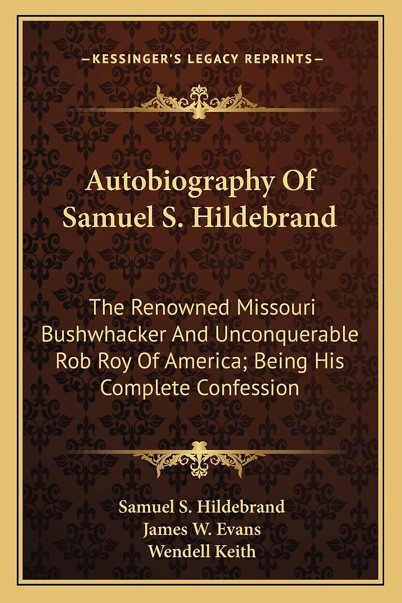 Autobiography Of Samuel S. Hildebrand: The Renowned Missouri Bushwhacker And Unconquerable Rob Roy Of America; Being His Complete Confession