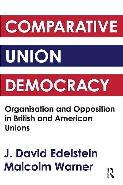 Comparative Union Democracy: Organization And Opposition British American Unions