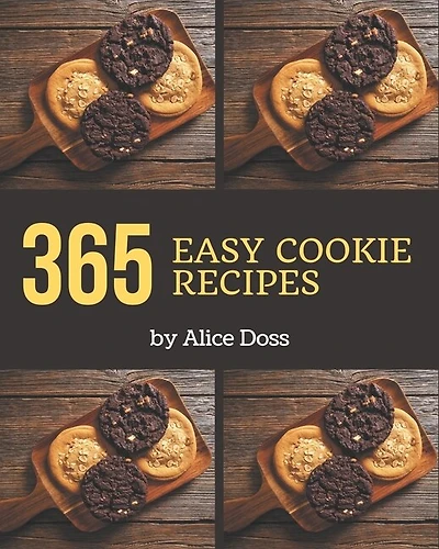 365 Easy Cookie Recipes: An Easy Cookie Cookbook You Won't be Able to Put Down