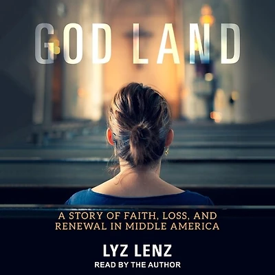 God Land Lib/E: A Story of Faith, Loss, and Renewal Middle America