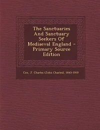 The Sanctuaries And Sanctuary Seekers Of Mediaeval England