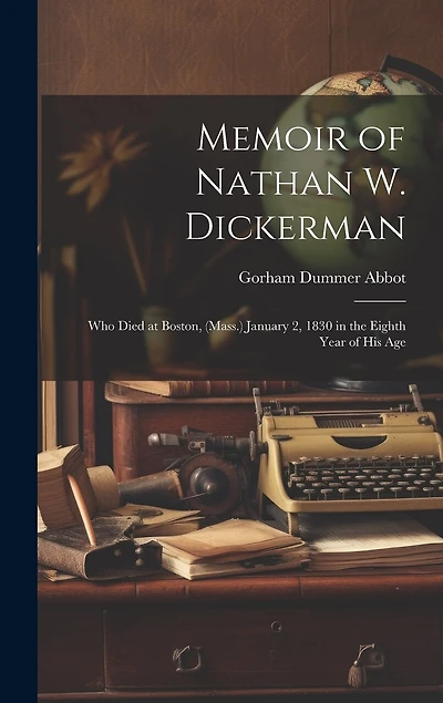 Memoir of Nathan W. Dickerman: Who Died at Boston, (Mass.) January 2, 1830 in the Eighth Year of His Age