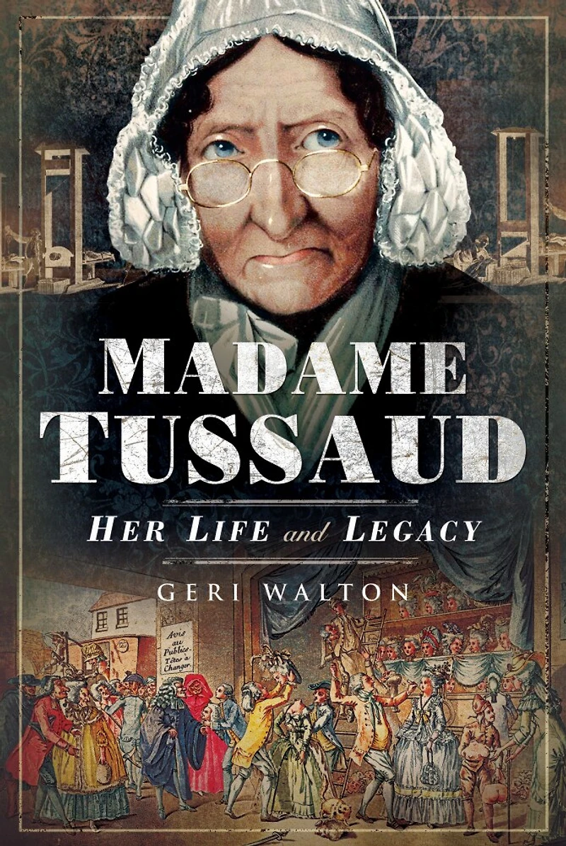 Madame Tussaud: Her Life and Legacy
